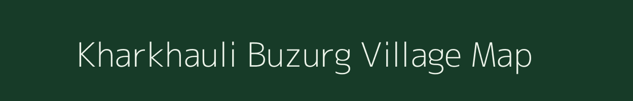 Kharkhauli Buzurg village map in Uttar Pradesh