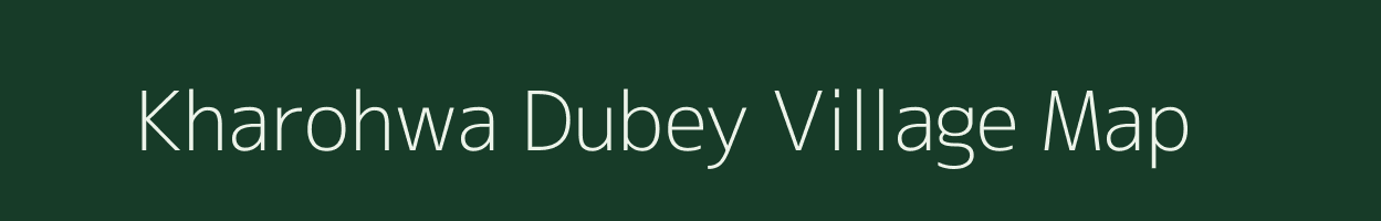 Kharohwa Dubey village map in Uttar Pradesh