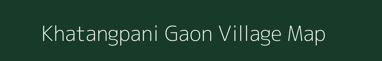 Khatangpani Gaon village map in Assam