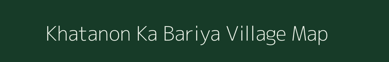 Khatanon Ka Bariya village map in Rajasthan