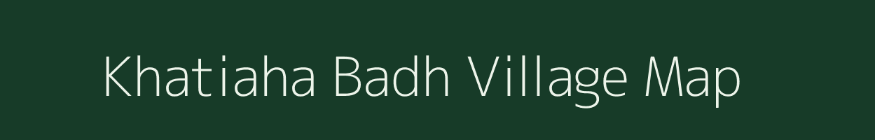 Khatiaha Badh village map in Bihar