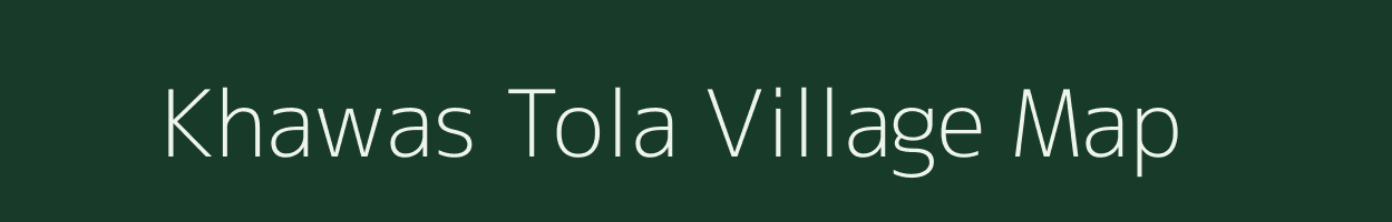 Khawas Tola village map in Bihar