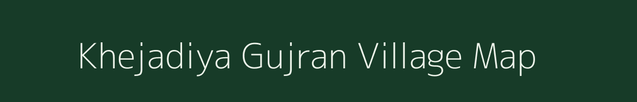Khejadiya Gujran village map in Madhya Pradesh