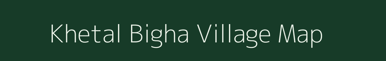 Khetal Bigha village map in Bihar