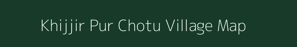 Khijjir Pur Chotu village map in Uttar Pradesh