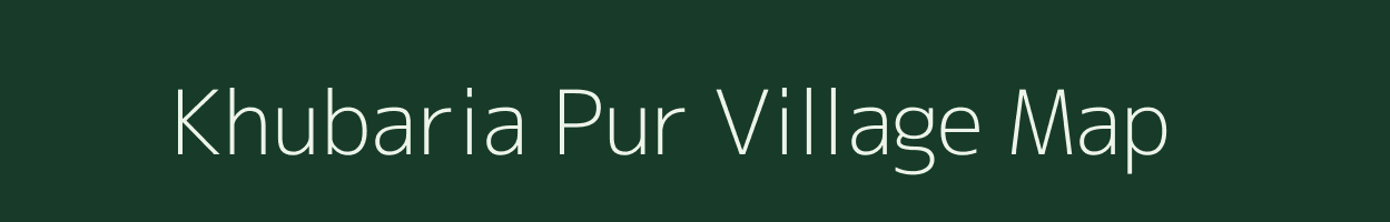 Khubaria Pur village map in Uttar Pradesh