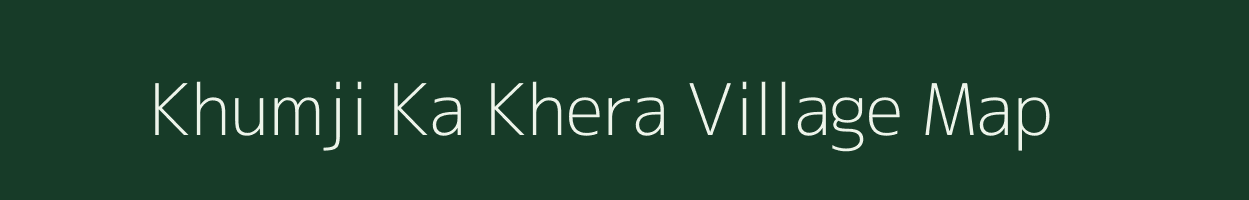 Khumji Ka Khera village map in Rajasthan