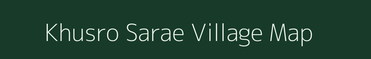 Khusro Sarae village map in Bihar