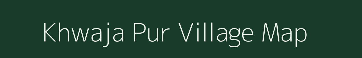 Khwaja Pur village map in Uttar Pradesh