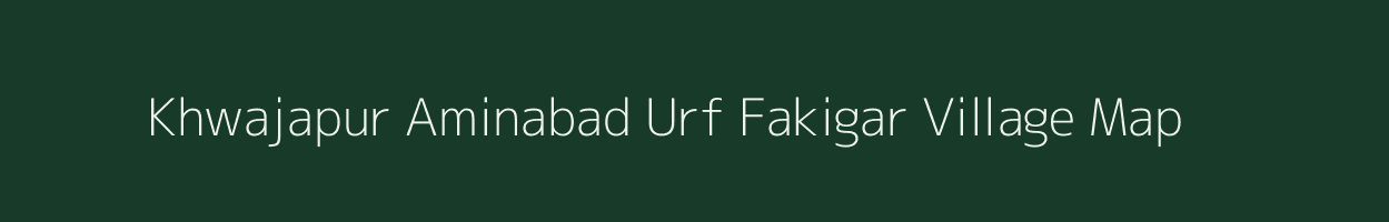 Khwajapur Aminabad Urf Fakigar village map in Uttar Pradesh