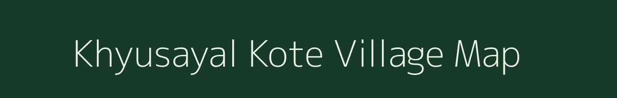 Khyusayal Kote village map in Uttarakhand