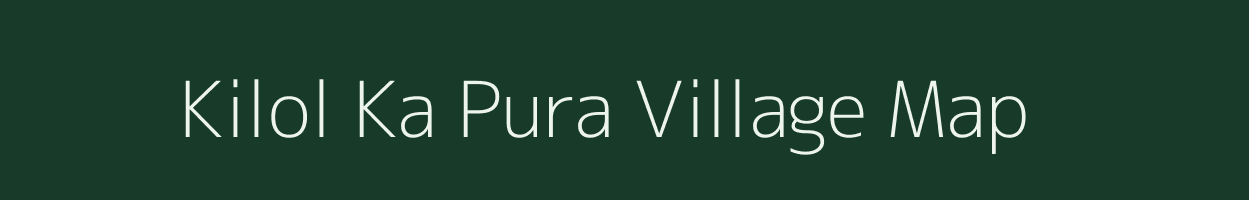 Kilol Ka Pura village map in Rajasthan