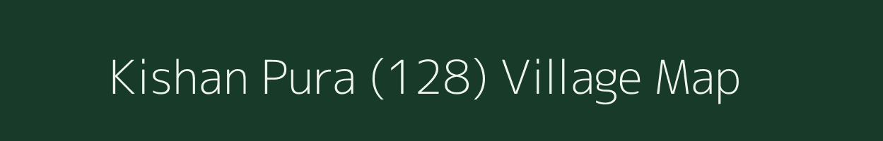 Kishan Pura (128) village map in Himachal Pradesh