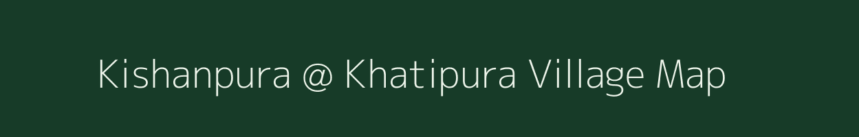 Kishanpura @ Khatipura village map in Rajasthan