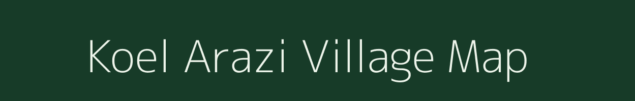 Koel Arazi village map in Bihar