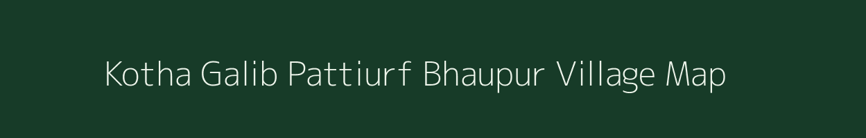 Kotha Galib Pattiurf Bhaupur village map in Uttar Pradesh