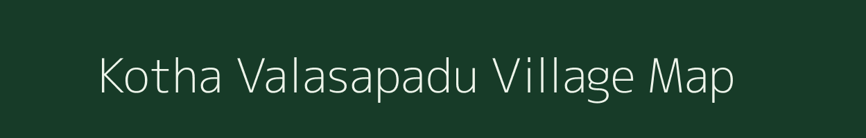Kotha Valasapadu village map in Andhra Pradesh