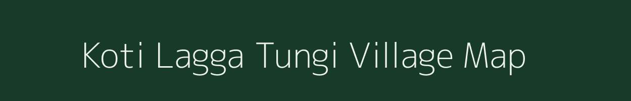 Koti Lagga Tungi village map in Uttarakhand