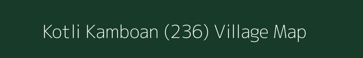 Kotli Kamboan (236) village map in Punjab