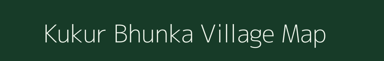 Kukur Bhunka village map in Bihar