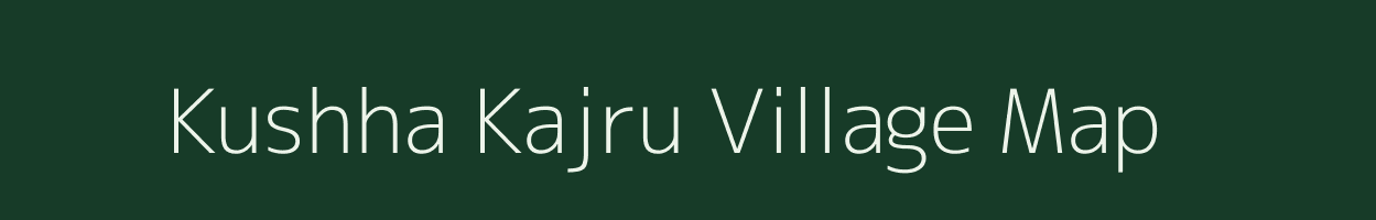 Kushha Kajru village map in Jharkhand