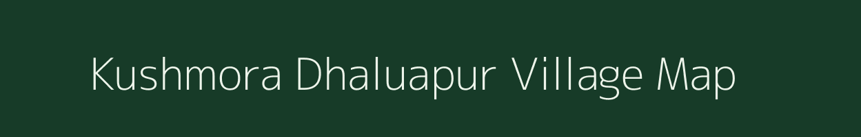 Kushmora Dhaluapur village map in Uttar Pradesh
