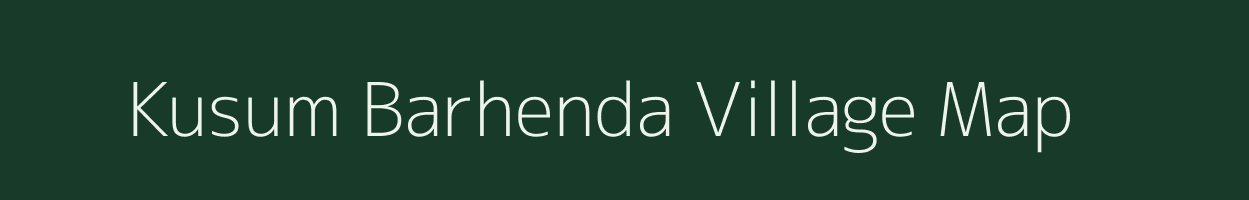 Kusum Barhenda village map in Bihar