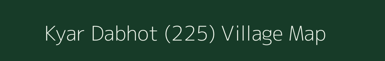 Kyar Dabhot (225) village map in Himachal Pradesh