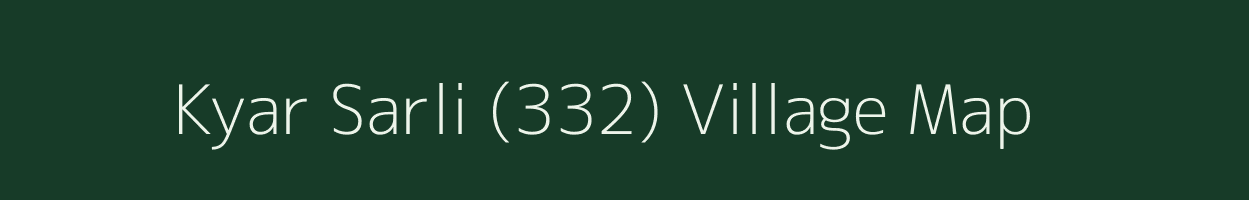 Kyar Sarli (332) village map in Himachal Pradesh