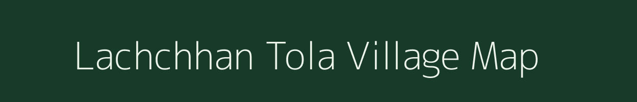 Lachchhan Tola village map in Bihar