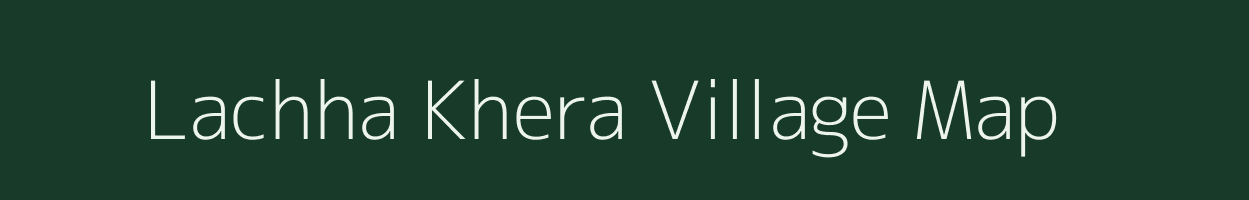 Lachha Khera village map in Uttar Pradesh