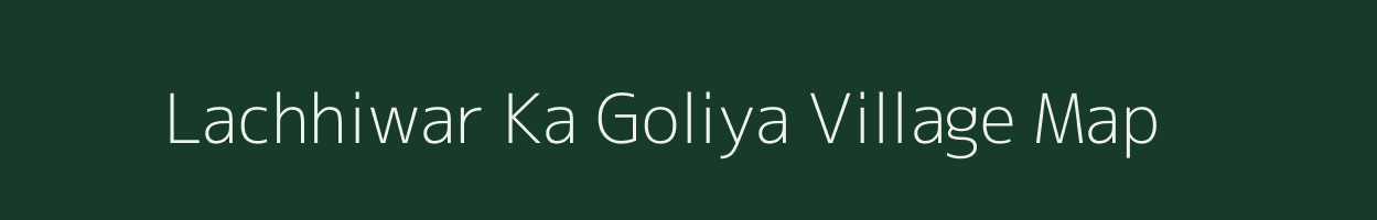 Lachhiwar Ka Goliya village map in Rajasthan
