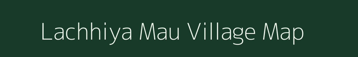 Lachhiya Mau village map in Uttar Pradesh