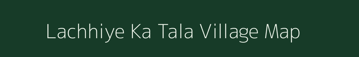 Lachhiye Ka Tala village map in Rajasthan