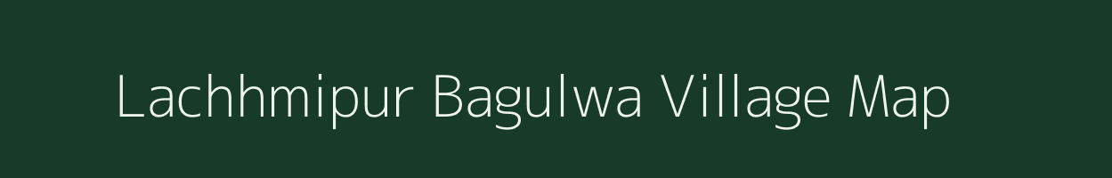 Lachhmipur Bagulwa village map in Bihar