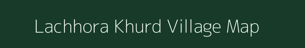 Lachhora Khurd village map in Madhya Pradesh