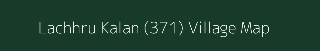 Lachhru Kalan (371) village map in Punjab