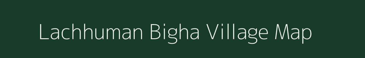 Lachhuman Bigha village map in Bihar