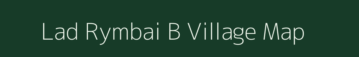 Lad Rymbai B village map in Meghalaya