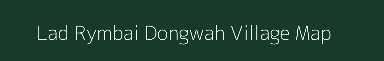 Lad Rymbai Dongwah village map in Meghalaya