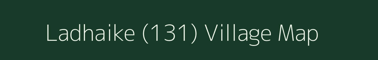 Ladhaike (131) village map in Punjab