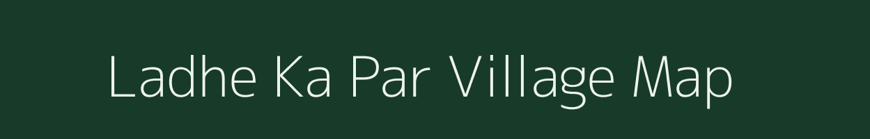 Ladhe Ka Par village map in Rajasthan