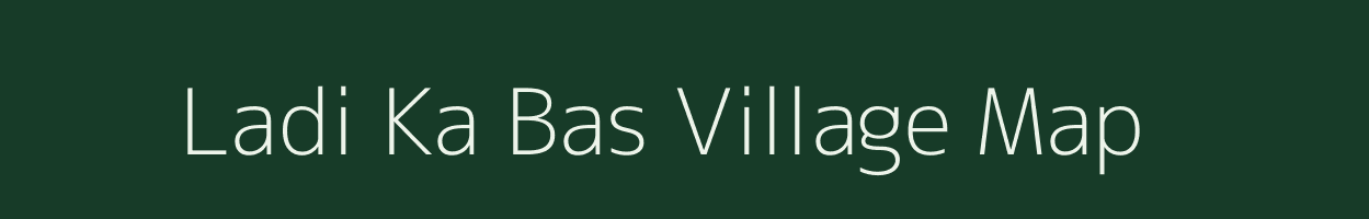 Ladi Ka Bas village map in Rajasthan