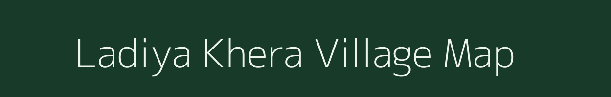 Ladiya Khera village map in Rajasthan