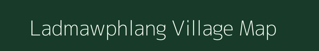 Ladmawphlang village map in Meghalaya