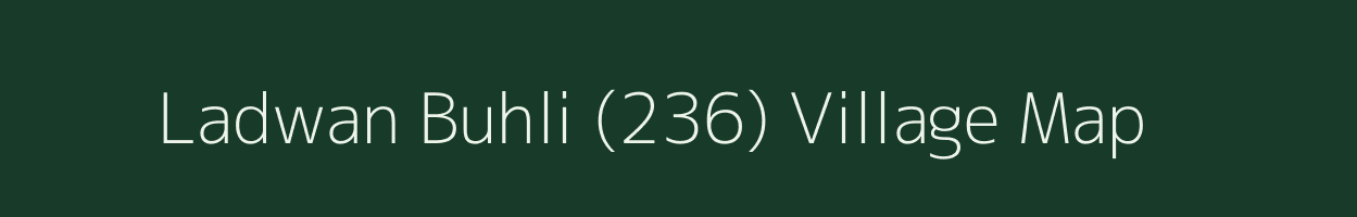 Ladwan Buhli (236) village map in Himachal Pradesh