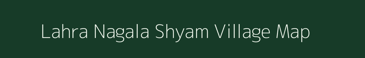 Lahra Nagala Shyam village map in Uttar Pradesh