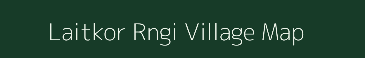 Laitkor Rngi village map in Meghalaya