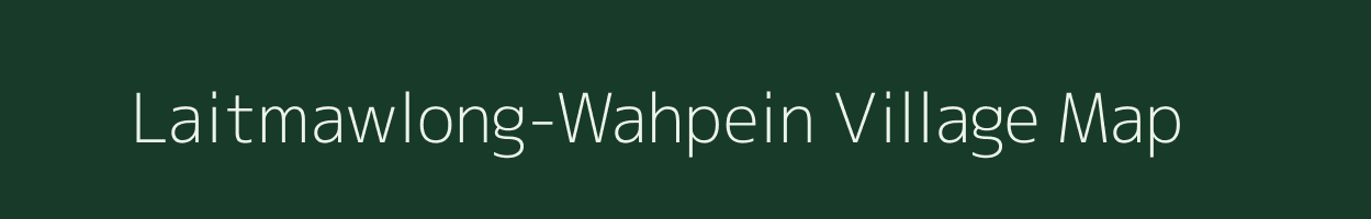 Laitmawlong-Wahpein village map in Meghalaya