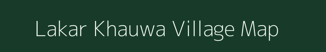 Lakar Khauwa village map in Bihar